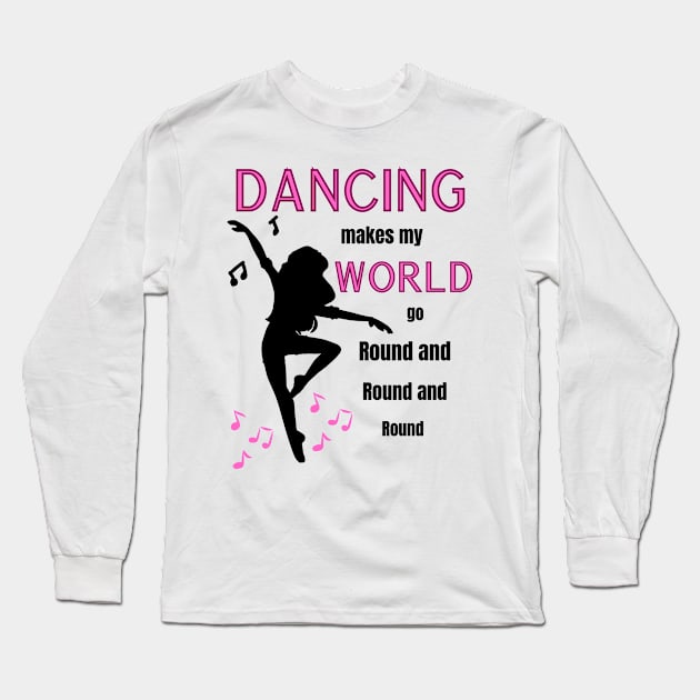 Dancing makes my world go round and round and round Long Sleeve T-Shirt by Art from the Machine